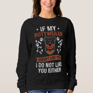 If My Rottweiler Doesn't Like You I Do Not Like Yo Sweatshirt
