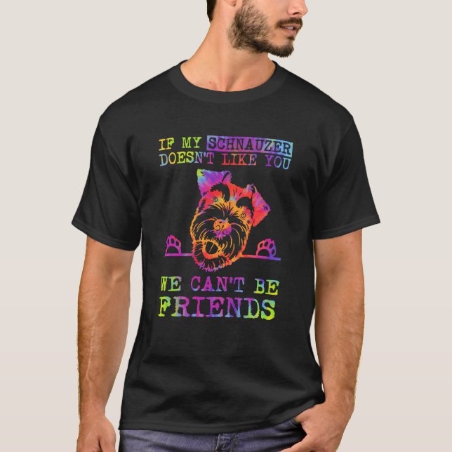 If My Schnauzer Doesn't Like You We Can't Be Frien T-Shirt (Front)
