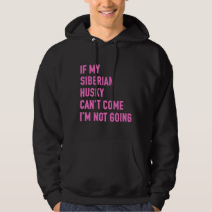 If My Siberian Husky Can Come I M Not Going Siberi Hoodie