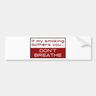 If my smoking bothers you... don't breathe bumper sticker