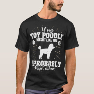If My Toy Poodle Doesn't Like You I Won't Dog T-Shirt