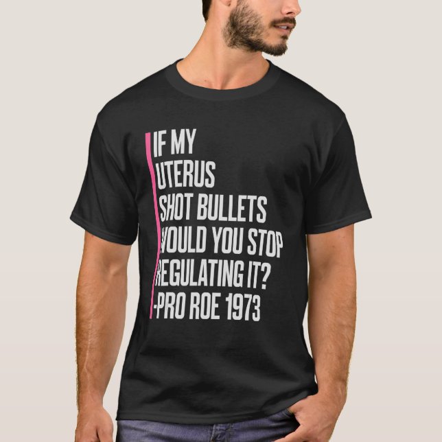 If My Uterus Shot Bullets Would You Stop Regulatin T-Shirt (Front)