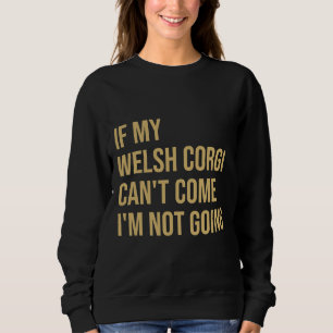 If My Welsh Corgi Can X27 T Come I X27 M Not Going Sweatshirt