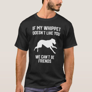 if my Whippet doesn't like you we can't be friends T-Shirt