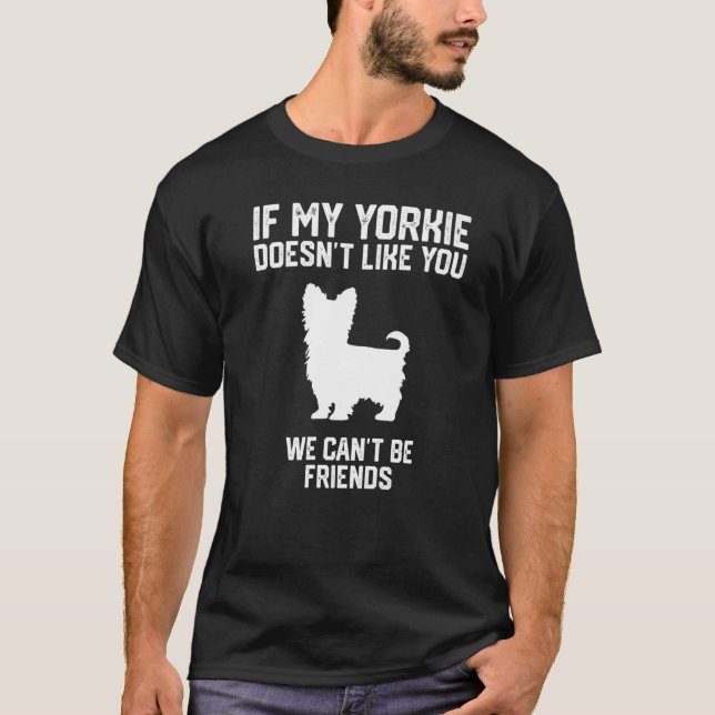 if my Yorkie doesn't like you we can't be friends  T-Shirt (Front)