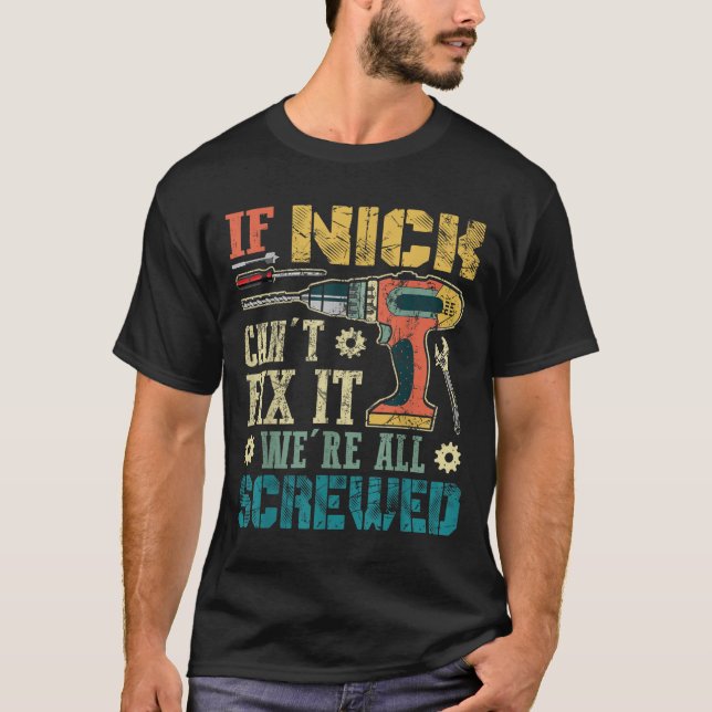 If Nick Can&#x27;t Fix It We&#x27;re All Screwed Funny Fathe T-Shirt (Front)