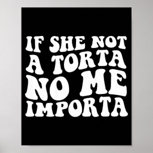 If not a torta importa funny torta lover humor poster