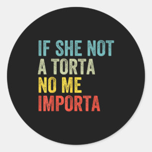 If not a torta importa funny torta lover humour classic round sticker