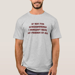 If not for schizophrenia T-Shirt