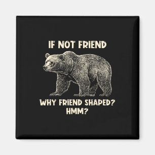 If Not Friend Why Friend Shaped Funny Bear Hiking  Magnet