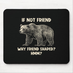 If Not Friend Why Friend Shaped Funny Bear Hiking Mouse Mat