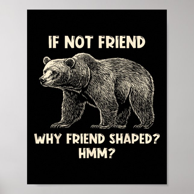 If Not Friend Why Friend Shaped Funny Bear Hiking  Poster (Front)