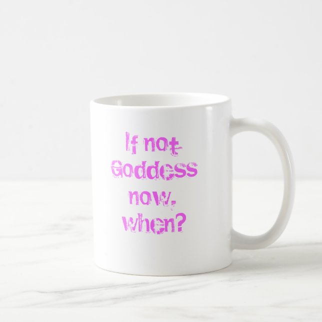 If not now, Goddess, when? Coffee Mug (Right)