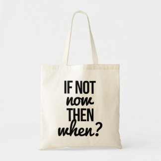If not now then when? tote bag