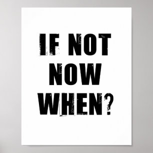 If Not Now When? Inspirational Quote Poster