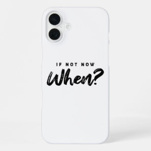If not now when ? Motivation iPhone 16 Plus Case