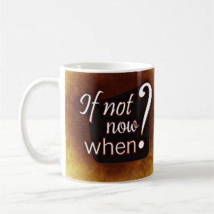 If Not Now, When? Motivational Quote Brown Coffee Mug