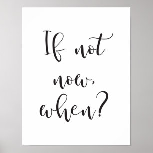 If Not Now, When? Motivational Quote Print