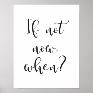 If Not Now, When? Motivational Quote Print