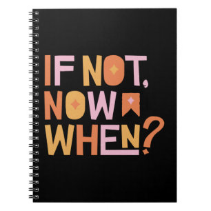 If Not Now When Notebook
