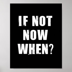 If Not Now When? Quote Poster