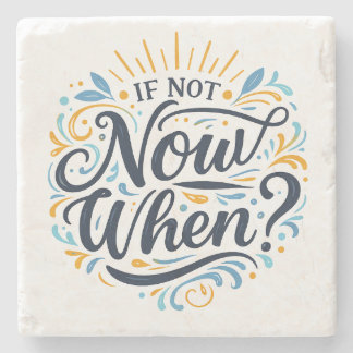 If Not Now When? Stone Coaster