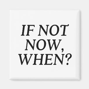 If Not Now, When? Typography Magnet