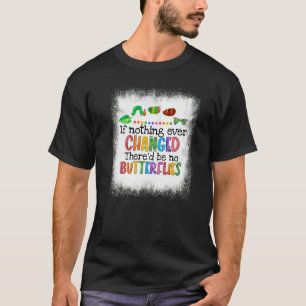 If Nothing Changed There'd Be No Butterflies Cater T-Shirt
