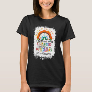 If Nothing Changed There'd Be No Butterflies Pre K T-Shirt