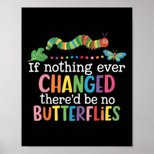 If Nothing Ever Changed Thered Be No Butterflies F Poster