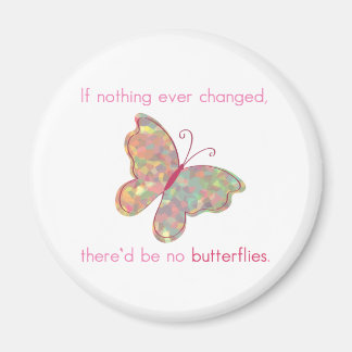 If nothing ever changed, there'd be no butterflies magnet