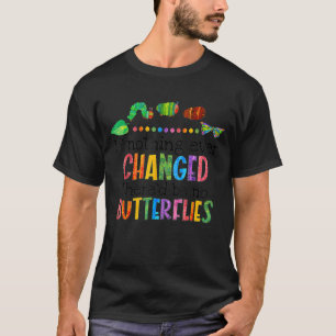 If Nothing Ever Changed There'd Be No Butterflies  T-Shirt