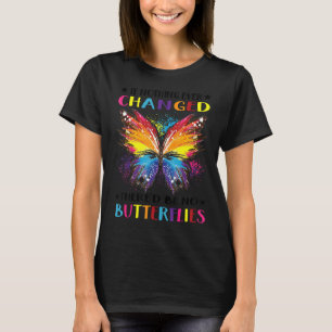 If Nothing Ever Changed There'd Be No Butterflies  T-Shirt