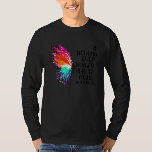 If Nothing Ever Changed There'd Be No Butterflies T-Shirt