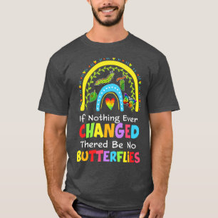 If Nothing Ever Changed Thered Be No Butterflies Y T-Shirt