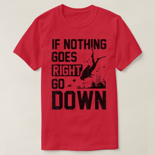 If Nothing Goes Right Go Down Scuba Diver Diving S T-Shirt (Design Front)
