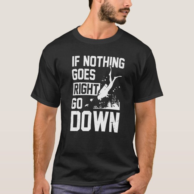 If Nothing Goes Right Go Down Scuba Diver Diving S T-Shirt (Front)