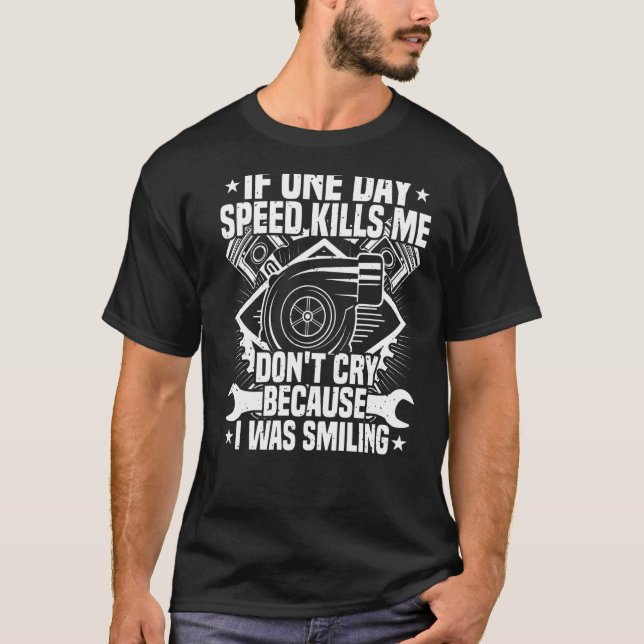 If One Day Speed Kills Me Tuning Quote Race Car Dr T-Shirt (Front)