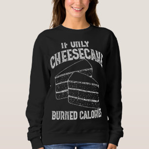 If Only Cheesecake Burned Calories Funny Eater G Sweatshirt
