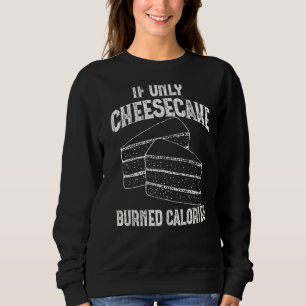 If Only Cheesecake Burned Calories Funny Eater Gr Sweatshirt