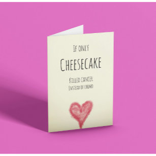 If only cheesecake killed cancer instead of chemo card