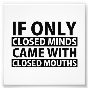 If Only Closed Minds Came with Closed Mouths Photo Print