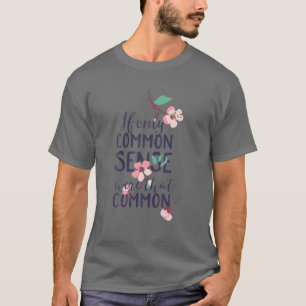 If Only Common Sense Were That Common T-Shirt