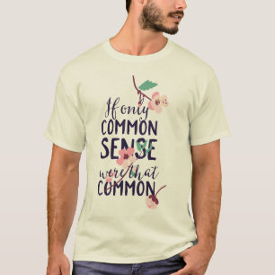 If Only Common Sense Were That Common T-Shirt