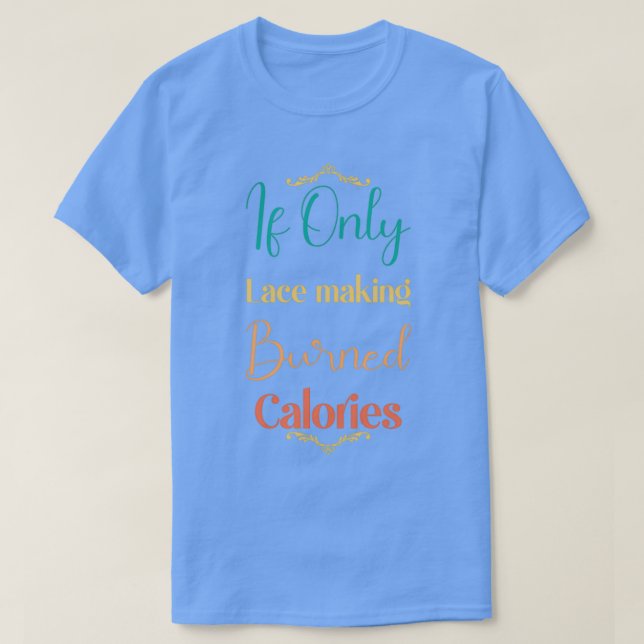 If Only Lace Making Burned Calories T-Shirt (Design Front)