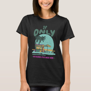 If Only My Guinea Pigs Were Here humorous design T-Shirt