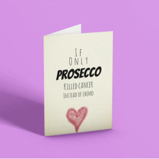If only Prosecco killed cancer instead of chemo Card