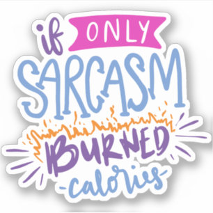If Only Sarcasm Burned Calories Cute Quote