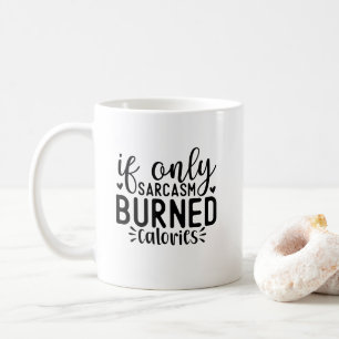 If Only Sarcasm Burned Calories Funny Quote Coffee Mug