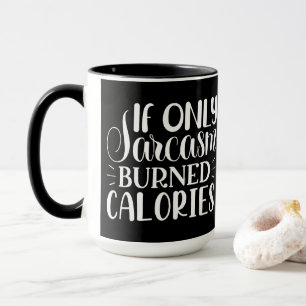 If Only Sarcasm Burned Calories Funny Quote Mug